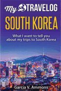 South Korea: What I Want to Tell You about My Trips to South Korea