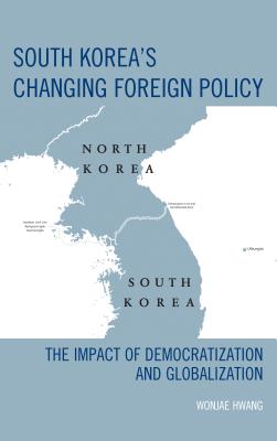 South Korea's Changing Foreign Policy: The Impact of Democratization and Globalization - Hwang, Wonjae