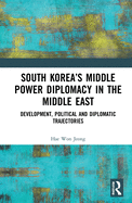 South Korea's Middle Power Diplomacy in the Middle East: Development, Political and Diplomatic Trajectories