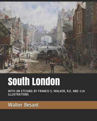 South London: With an Etching by Francis S. Walker, R.E. and 119 Illustrations - Besant, Walter