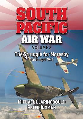 South Pacific Air War Volume 2: The Struggle for Moresby, March - April 1942 - Claringbould, Michael John, and Ingman, Peter