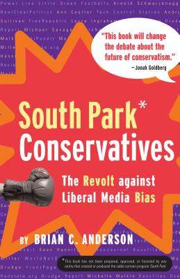 South Park Conservatives: The Revolt Against Liberal Media Bias - Anderson, Brian C