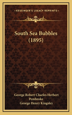 South Sea Bubbles (1895) - Pembroke, George Robert Charles Herbert, and Kingsley, George Henry