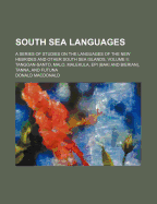 South Sea Languages: A Series of Studies on the Languages of the New Hebrides and Other South Sea Islands, Volume II: Tangoan-Santo, Malo, Malekula, Epi (Baki and Bierian), Tanna, and Futuna
