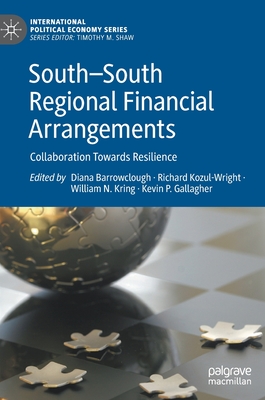 South--South Regional Financial Arrangements: Collaboration Towards Resilience - Barrowclough, Diana (Editor), and Kozul-Wright, Richard (Editor), and Kring, William N (Editor)