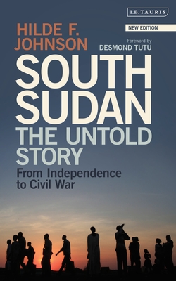 South Sudan: The Untold Story from Independence to Civil War - Johnson, Hilde F.