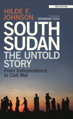 South Sudan: The Untold Story from Independence to Civil War - Johnson, Hilde F.