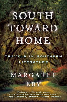 South Toward Home: Travels in Southern Literature - Eby, Margaret
