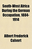 South-West Africa During the German Occupation, 1884-1914