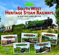 South West Heritage Steam Railways: A History and Guide