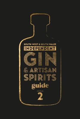 South West & South Wales Independent Gin & Artisan Spirits Guide - Rees, Jo (Editor)