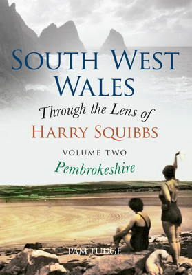 South West Wales Through the Lens of Harry Squibbs Pembrokeshire: Volume 2 - Fudge, Pam