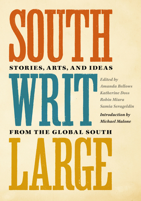 South Writ Large: Stories from the Global South - Bellows, Amanda B (Editor), and Doss, Katherine (Editor), and Miura, Robin (Editor)