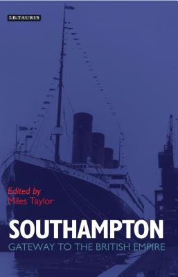 Southampton: Gateway to the British Empire - Taylor, Miles (Editor)