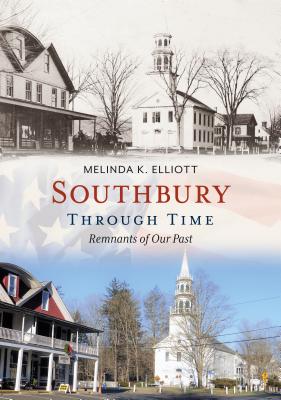 Southbury Through Time: Remnants of Our Past - Elliott, Melinda K