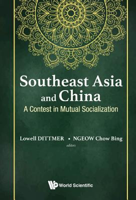 Southeast Asia and China: A Contest in Mutual Socialization - Lowell Dittmer & Chow Bing Ngeow