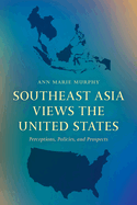 Southeast Asia Views the United States: Perceptions, Policies, and Prospects