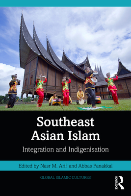 Southeast Asian Islam: Integration and Indigenisation - Arif, Nasr M (Editor), and Panakkal, Abbas (Editor)