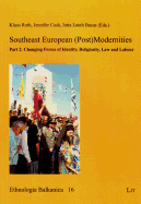 Southeast European (Post)Modernities: Part 2: Changing Forms of Identity, Religiosity, Law and Labour Volume 16