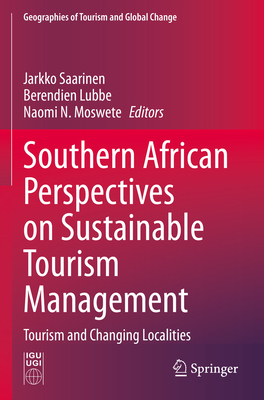 Southern African Perspectives on Sustainable Tourism Management: Tourism and Changing Localities - Saarinen, Jarkko (Editor), and Lubbe, Berendien (Editor), and Moswete, Naomi N. (Editor)