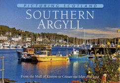 Southern Argyll: Picturing Scotland: From the Mull of Kintyre to Crinan via Islay and Jura