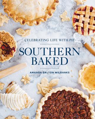 Southern Baked: Celebrating Life with Pie - Wilbanks, Amanda