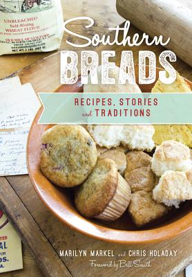 Southern Breads: Recipes, Stories and Traditions - Markel, Marilyn, and Holaday, Chris, and Smith, Foreword By Bill (Foreword by)