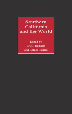 Southern California and the World - Heikkila, Eric (Editor), and Pizarro, Rafael (Editor)