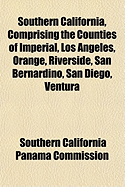 Southern California, Comprising the Counties of Imperial, Los Angeles, Orange, Riverside, San Bernardino, San Diego, Ventura