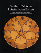 Southern California Luiseo Indian Baskets: A Study of Seventy-Six Luiseo Baskets in the Riverside Municipal Museum Collection