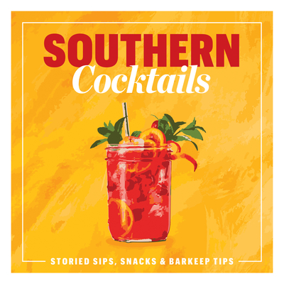 Southern Cocktails: Storied Sips, Snacks, and Barkeep Tips - The Editors of Southern Living