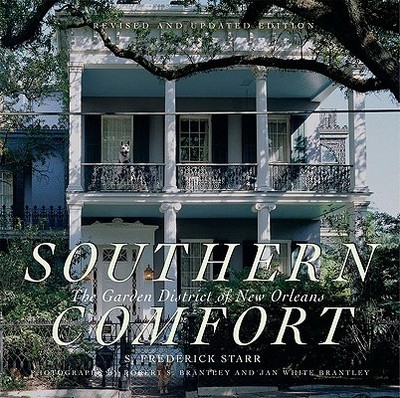 Southern Comfort: The Garden District of New Orleans - Starr, S Frederick, President, and Brantley, Robert S (Photographer), and Brantley, Jan White (Photographer)
