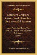 Southern Crops as Grown and Described by Successful Farmers and Published from Time to Time in the Southern Cultivator, Including Furman's Famous Formula