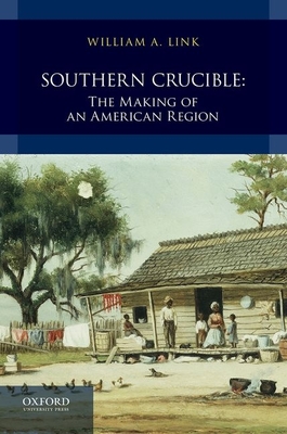 Southern Crucible: The Making of an American Region, Combined Volume - Link, William A