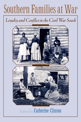 Southern Families at War: Loyalty and Conflict in the Civil War South - Clinton, Catherine (Editor)