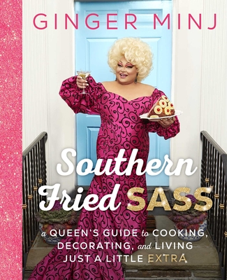 Southern Fried Sass: A Queen's Guide to Cooking, Decorating, and Living Just a Little Extra - Minj, Ginger, and Glatzer, Jenna