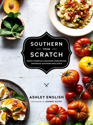 Southern from Scratch: Pantry Essentials and Down-Home Recipes - English, Ashley, and Autry, Johnny (Photographer)