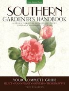 Southern Gardener's Handbook: Your Complete Guide: Select, Plan, Plant, Maintain, Problem-Solve - Alabama, Arkansas, Georgia, Kentucky, Louisiana, M