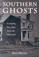Southern Ghosts: Scarifying True Tales from the Old South - Holzer, Hans, PH.D.