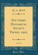 Southern Historical Society Papers, 1902, Vol. 30 (Classic Reprint)