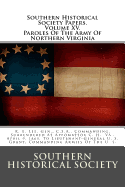 Southern Historical Society Papers. Paroles of the Army of Northern Virginia: R. E. Lee, Gen., C.S.A., Commanding, Surrendered at Appomattox C. H., Va., April 9, 1865, to Lieutenant-General U. S. Grant, Commanding Armies of the U. S.