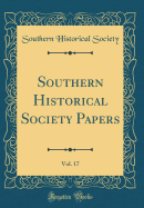 Southern Historical Society Papers, Vol. 17 (Classic Reprint)