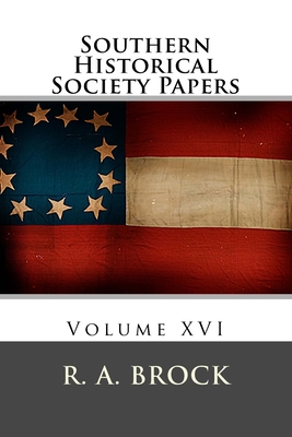 Southern Historical Society Papers: Volume XVI - Brock, R a