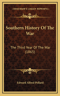 Southern History of the War: The Third Year of the War (1865)