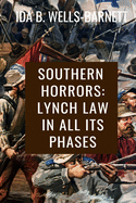 Southern Horrors: Lynch Law in All Its Phases - Ida B. Wells-Barnett: Classic Edition