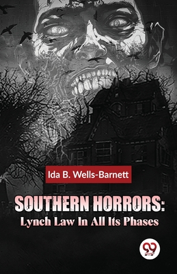 Southern Horrors: Lynch Law In All Its Phases - Wells-Barnett, Ida B