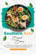 Southern Keto Beyond Basics: 40+ Mouth-Watering and Easy-To-Cook Southern Based Keto Recipes, That are Low Carb and High Fat For Busy People in This Practical Approach of Fat Burn and Health Improvement.
