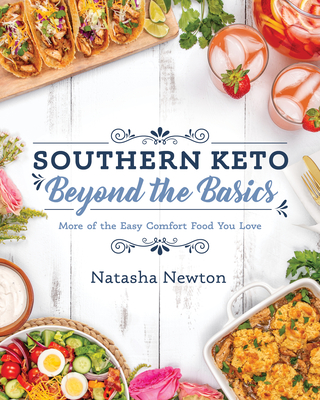 Southern Keto: Beyond the Basics: More of the Easy Comfort Food You Love - Newton, Natasha