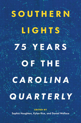 Southern Lights: 75 Years of the Carolina Quarterly - Houghton, Sophia (Editor), and Rice, Kylan (Editor), and Wallace, Daniel (Editor)