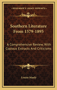 Southern Literature from 1579-1895: A Comprehensive Review, with Copious Extracts and Criticisms